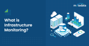 What is Infrastructure Monitoring? Benefits and Best Practices