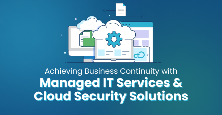 Achieving Business Continuity with Managed IT Services and Cloud Security Solutions