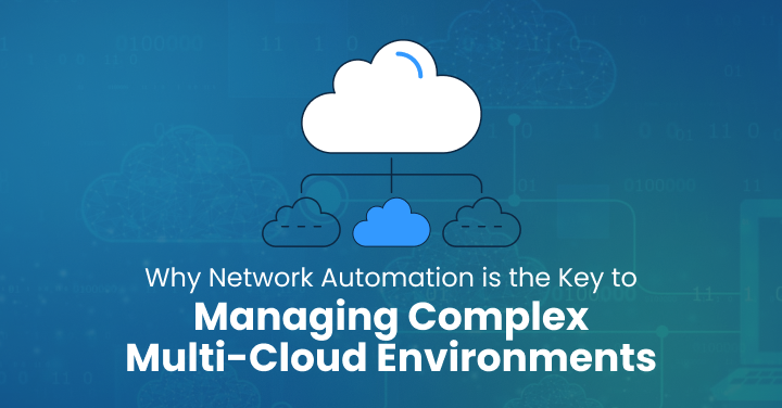 Why Network Automation is the Key to Managing Complex Multi-Cloud Environments